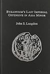 Byzantium's Last Imperial Offensive in Asia Minor