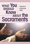 What You Should Know About the Sacraments (What You Should Know About... Series)