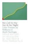 We Call to the Eye and the Night: Love Poems by Writers of Arab Heritage