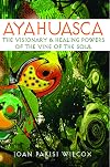 Ayahuasca: The Visionary and Healing Powers of the Vine of the Soul