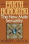 Earth Honoring: The New Male Sexuality - Robert Lawlor