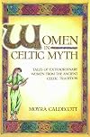Women in Celtic Myth: Tales of Extraordinary Women from the Ancient Celtic Tradition