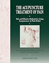 The Acupuncture Treatment of Pain: Safe and Effective Methods for Using Acupuncture in Pain Relief
