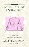 Acupuncture Energetics: A Workbook for Diagnostics and Treatment