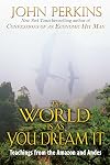 The World Is As You Dream It: Teachings from the Amazon and Andes