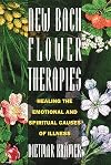New Bach Flower Therapies: Healing the Emotional and Spiritual Causes of Illness