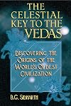 The Celestial Key to the Vedas: Discovering the Origins of the World's Oldest Civilization