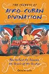 The Secrets of Afro-Cuban Divination: How to Cast the Dilogg&uacute;n, the Oracle of the Orishas