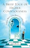 A Brief Tour of Higher Consciousness: A Cosmic Book on the Mechanics of Creation