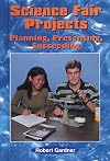 Science Fair Projects: Planning, Presenting, Succeeding