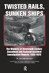 Twisted Rails, Sunken Ships: The Rhetoric Of Nineteenth Century Steamboat And Railroad Accident Investigation Reports, 1833-1879 (Baywood's Technical Communications Series)