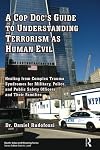 A cop doc's guide to understanding terrorism as human evil healing from complex trauma syndromes for military, police, and public safety officers and their families
