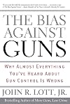 The Bias Against Guns: Why Almost Everything You'Ve Heard About Gun Control Is Wrong