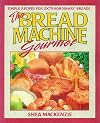 The Bread Machine Gourmet