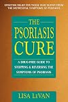 The Psoriasis Cure: A Drug-Free Guide to Stopping & Reversing the Symptoms of Psoriasis