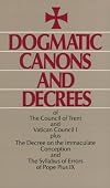 Dogmatic Canons and Decrees of the Council of Trent, Vatican Council I, Plus the Decree on the Immaculate Conception and the Syllabus of Errors