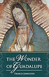 The Wonder of Guadalupe: The Origin and Cult of the Miraculous Image of the Blessed Virgin in Mexico