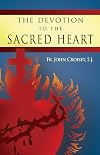 The Devotion to the Sacred Heart of Jesus: How to Practice the Sacred Heart Devotion