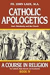 Catholic Apologetics: A Course in Religion - Book IV