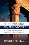 An Introduction to Philosophy: Perennial Principles of the Classical Realist Tradition