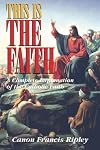 This Is the Faith: A Complete Explanation of the Catholic Faith