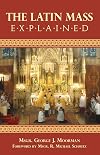 The Latin Mass Explained: Everything needed to understand and appreciate the Traditional Latin Mass.