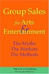 Group Sales For Arts & Entertainment: The Myths, The Markets, The Methods