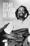 Dedan Kimathi on trial : colonial justice and Kenya's Mau Mau rebellion