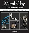 Metal Clay The Complete Guide: Innovative Techniques to Inspire Any Artist