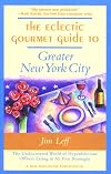 The Eclectic Gourmet Guide to Greater New York City: The Undiscovered World of Hyperdelicious Offbeat Eating in All Five
