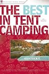 The Best in Tent Camping: Kentucky: A Guide for Car Campers Who Hate RVs, Concrete Slabs, and Loud Portable Stereos (Best Tent Camping)