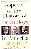 Aspects of the History of Psychology in America: 1892-1992 (Annals of the New York Academy of Sciences ; V. 727)