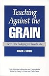 Teaching Against the Grain: Texts for a Pedagogy of Possibility