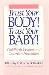 Trust Your Body! Trust Your Baby!: Childbirth Wisdom and Cesarean Prevention