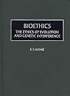 Bioethics : the ethics of evolution and genetic interference