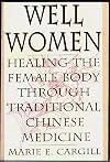 Well Women: Healing the Female Body Through Traditional Chinese Medicine