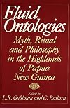 Fluid Ontologies: Myth, Ritual, and Philosophy in the Highlands of Papua New Guinea
