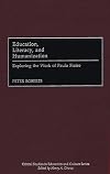 Education, Literacy, and Humanization: Exploring the Work of Paulo Freire