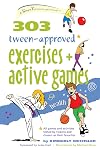 303 Tween-Approved Exercises and Active Games: Ages 9-12