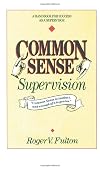 Common Sense Supervison: A Handbook for Success As a Supervisor