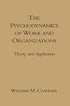 The Psychodynamics Of Work And Organizations: Theory And Application