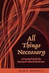 All Things Necessary: A Practical Guide for Episcopal Church Musicians