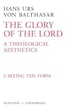 The Glory of the Lord: A Theological Aesthetics, Vol. 1: Seeing the Form
