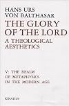 The Glory of the Lord: A Theological Aesthetics, Vol. 5: The Realm of Metaphysics in the Modern Age