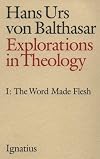 Explorations in Theology, Vol. 1: The Word Made Flesh