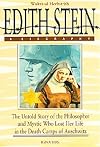 Edith Stein: The Untold Story of the Philosopher and Mystic Who Lost Her Life in the Death Camps of Auschwitz