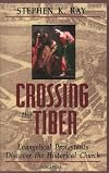 Crossing the Tiber: Evangelical Protestants Discover the Historical Church