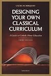 Designing Your Own Classical Curriculum: A Guide to Catholic Home Education