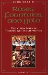Roses, Fountains, and Gold: The Virgin Mary in History, Art, and Apparition