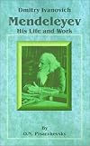Dmitry Ivanovich Mendeleyev His Life and Work